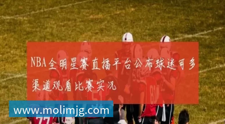 NBA全明星赛直播平台公布球迷可多渠道观看比赛实况